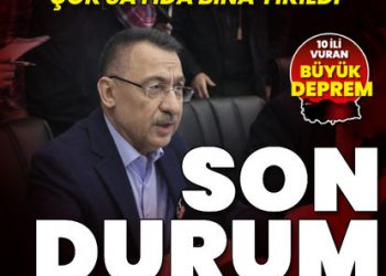 Cumhurbaşkanı Yardımcısı Fuat Oktay depremle ilgili son durumu açıkladı