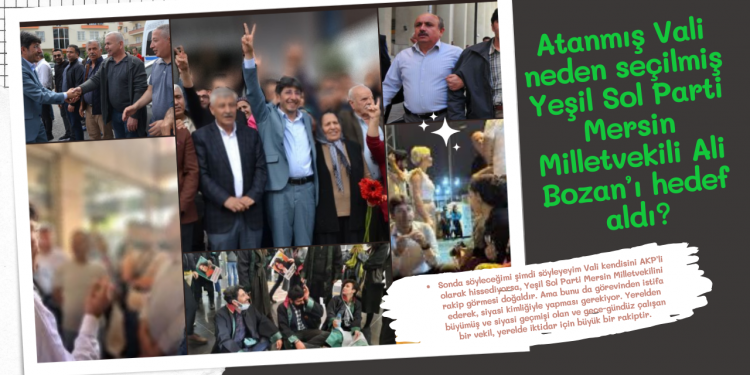 Atanmış Vali neden seçilmiş Yeşil Sol Parti Mersin Milletvekili Ali Bozan’ı hedef aldı?
